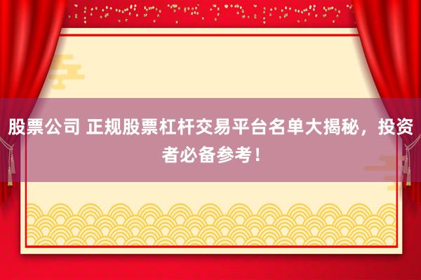 股票公司 正规股票杠杆交易平台名单大揭秘，投资者必备参考！