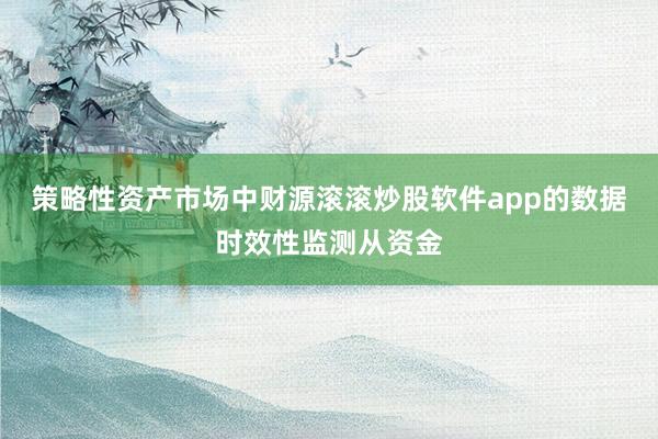 策略性资产市场中财源滚滚炒股软件app的数据时效性监测从资金